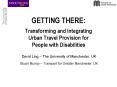 GETTING THERE: Transforming and Integrating Urban Travel Provision for People with Disabilities PowerPoint PPT Presentation
