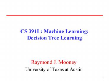 CS 391L: Machine Learning: Decision Tree Learning