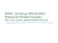 SMAC: An Energy-efficient MAC Protocol for Wireless Networks http://www.isi.edu/~johnh/PAPERS/Ye02a.pdf PowerPoint PPT Presentation