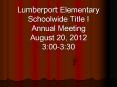 Lumberport Elementary Schoolwide Title I Annual Meeting August 20, 2012 3:00-3:30 PowerPoint PPT Presentation