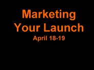 Marketing Your Launch April 18-19