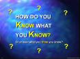 HOW DO YOU KNOW WHAT YOU KNOW? PowerPoint PPT Presentation