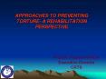 APPROACHES TO PREVENTING TORTURE- A REHABILITATION PERSPECTIVE PowerPoint PPT Presentation