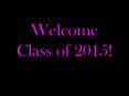 Welcome Class of 2015! PowerPoint PPT Presentation