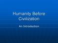 Humanity Before Civilization PowerPoint PPT Presentation