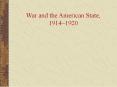 War and the American State, 1914 PowerPoint PPT Presentation