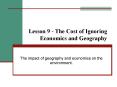 Lesson 9 - The Cost of Ignoring Economics and Geography PowerPoint PPT Presentation