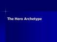 The Hero Archetype PowerPoint PPT Presentation