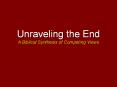 Unraveling the End A Biblical Synthesis of Competing Views PowerPoint PPT Presentation
