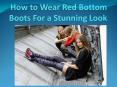 How to Wear Red Bottom Boots For a Stunning Look PowerPoint PPT Presentation