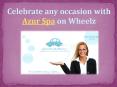 Celebrate any occasion with Azur Spa on Wheelz PowerPoint PPT Presentation