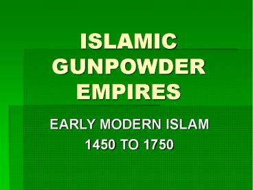ISLAMIC GUNPOWDER EMPIRES