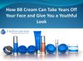 How BB Cream Can Take Years Off Your Face and Give You a Youthful Look PowerPoint PPT Presentation