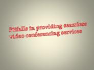 Pitfalls in providing seamless video conferencing services