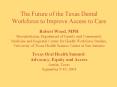 The Future of the Texas Dental Workforce to Improve Access to Care Robert Wood, MPH Biostatistician, Department of Family and Community Medicine and Regional Center for Health Workforce Studies, University of Texas Health Science Center at San PowerPoint PPT Presentation