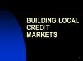 BUILDING LOCAL CREDIT MARKETS PowerPoint PPT Presentation