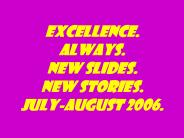 excellence. Always. New slides. New stories. July-august 2006. PowerPoint PPT Presentation