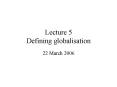 Lecture 5 Defining globalisation PowerPoint PPT Presentation