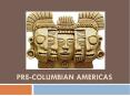 Pre-Columbian Americas PowerPoint PPT Presentation