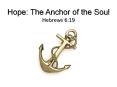 Hope: The Anchor of the Soul Hebrews 6:19 PowerPoint PPT Presentation