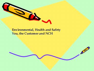 Environmental, Health and Safety You, the Customer and NCH