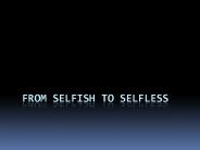 From Selfish to Selfless