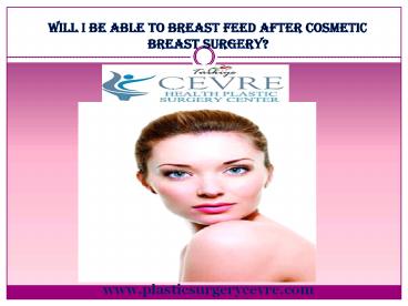 Will I Be Able To Breast Feed After Cosmetic Breast Surgery?