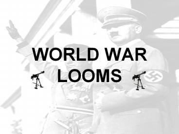 WORLD WAR LOOMS