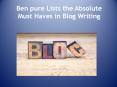 Benpure Lists the Absolute Must Haves in Blog Writing PowerPoint PPT Presentation
