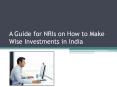 A Guide for NRIs on How to Make Wise Investments in India PowerPoint PPT Presentation