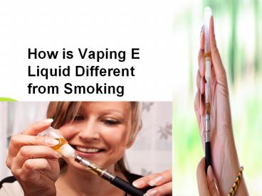 How is Vaping E Liquid Different from Smoking
