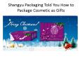 Shangyu Packaging Told You How to Package Cosmetic as Gifts PowerPoint PPT Presentation