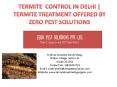 Zero Pest Solutions is offering termite control in Delhi at best price