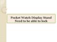 Pocket Watch Display Stand Need to be able to lock PowerPoint PPT Presentation