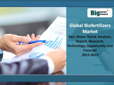 Global Biofertilizers Market Size, Share, Global Trends, Demand, Analysis, Research, Report, Opportunities, Segmentation and Forecast, 2015-2019
