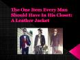 The One Item Every Man Should Have In His Closet: A Leather Jacket PowerPoint PPT Presentation