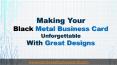 making your black metal business card unforgettable with great designs PowerPoint PPT Presentation