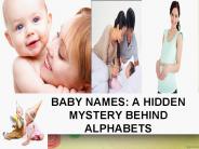 BABY NAMES: A HIDDEN MYSTERY BEHIND ALPHABETS