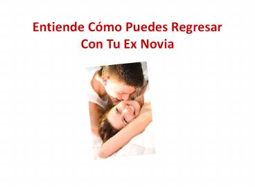 Entiende Cómo Puedes Regresar Con Tu Ex Novia