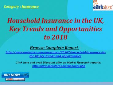 Aarkstore - Household Insurance in the UK, Key Trends and Opportunities to 2018