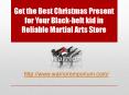 Get the Best Christmas Present for Your Black-belt kid in Reliable Martial Arts Store PowerPoint PPT Presentation