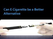 Can E Cigarette be a Better Alternative