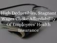 High deductibles, stagnant wages choke affordability of employees' health insurance PowerPoint PPT Presentation