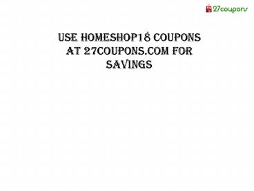 Use Homeshop18 Coupons at 27coupons.com for Savings