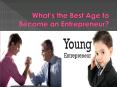 What’s the Best Age to Become an Entrepreneur PowerPoint PPT Presentation