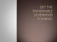 Get The Fashionable Silverwood Flooring PowerPoint PPT Presentation