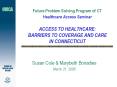 Future Problem Solving Program of CT Healthcare Access Seminar  ACCESS TO HEALTHCARE: BARRIERS TO COVERAGE AND CARE IN CONNECTICUT PowerPoint PPT Presentation
