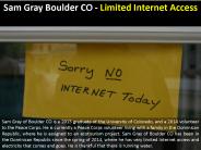 Sam Gray Boulder CO - Limited Internet Access