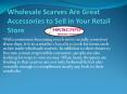 Wholesale Scarves Are Great Accessories to Sell in Your Retail Store PowerPoint PPT Presentation