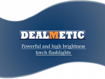 Powerful and high brightness torch flashlights